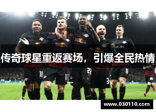 传奇球星重返赛场，引爆全民热情